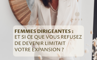 Femmes dirigeantes : et si ce que vous refusez de devenir limitait votre expansion ?