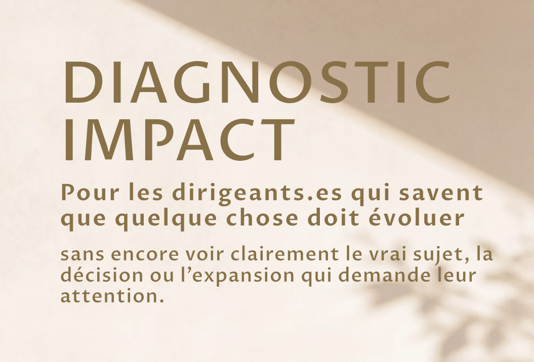 diagnostic impact<br />
Pour les dirigeants.es qui savent que quelque chose doit évoluer<br />
sans encore voir clairement le vrai sujet, la décision ou l’expansion qui demande leur attention.